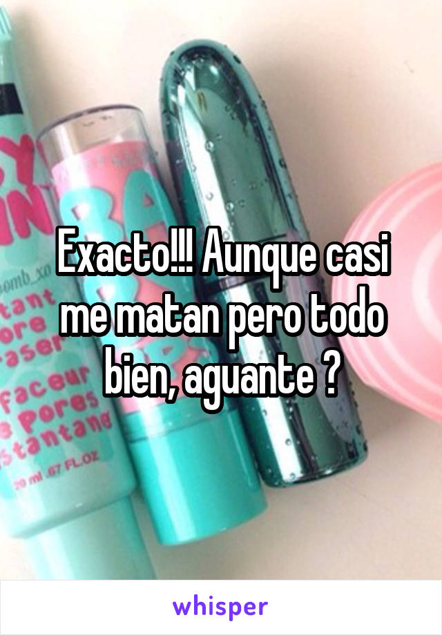 Exacto!!! Aunque casi me matan pero todo bien, aguante 😂