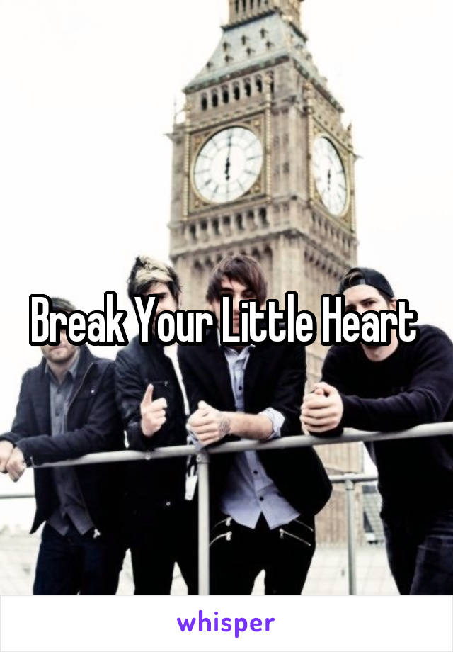 Break Your Little Heart 