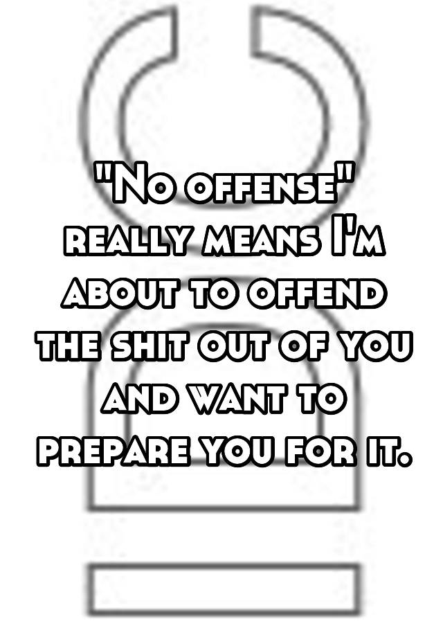 no-offense-really-means-i-m-about-to-offend-the-shit-out-of-you-and