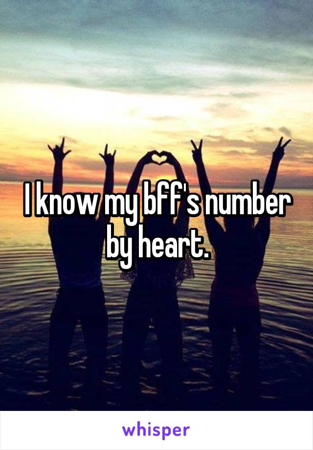 I know my bff's number by heart.