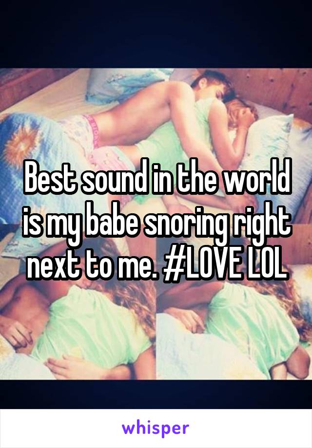 Best sound in the world is my babe snoring right next to me. #LOVE LOL