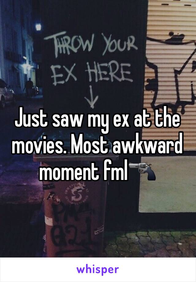 Just saw my ex at the movies. Most awkward moment fml🔫