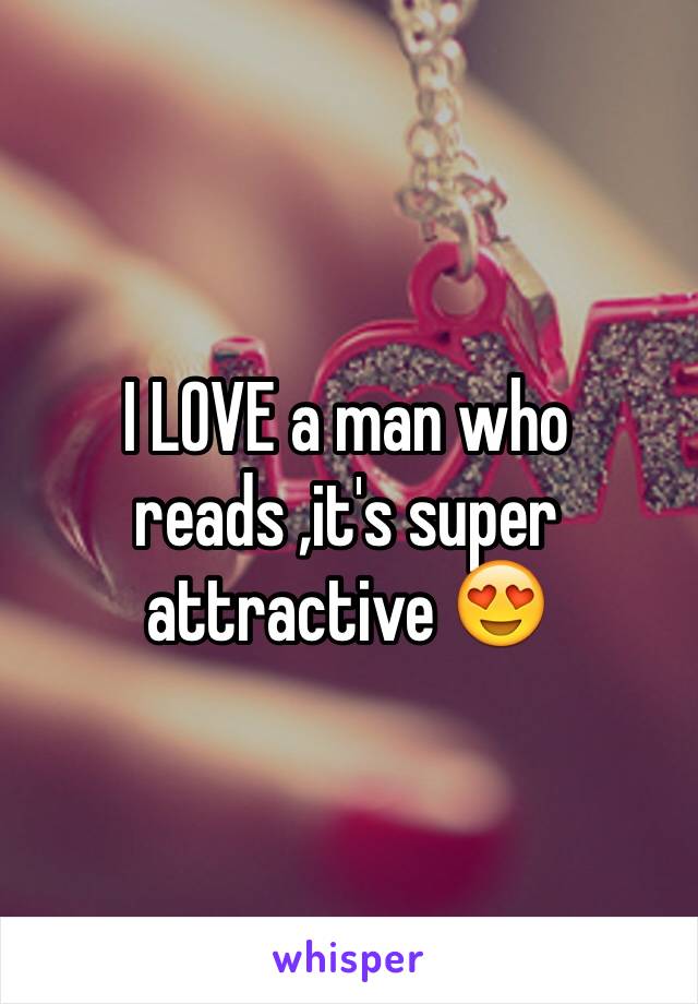 I LOVE a man who reads ,it's super attractive 😍