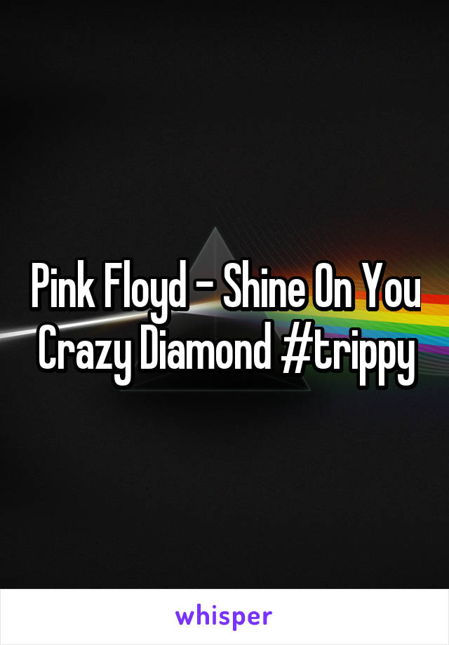 Pink Floyd - Shine On You Crazy Diamond #trippy