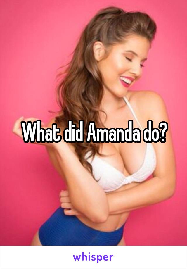 What did Amanda do?