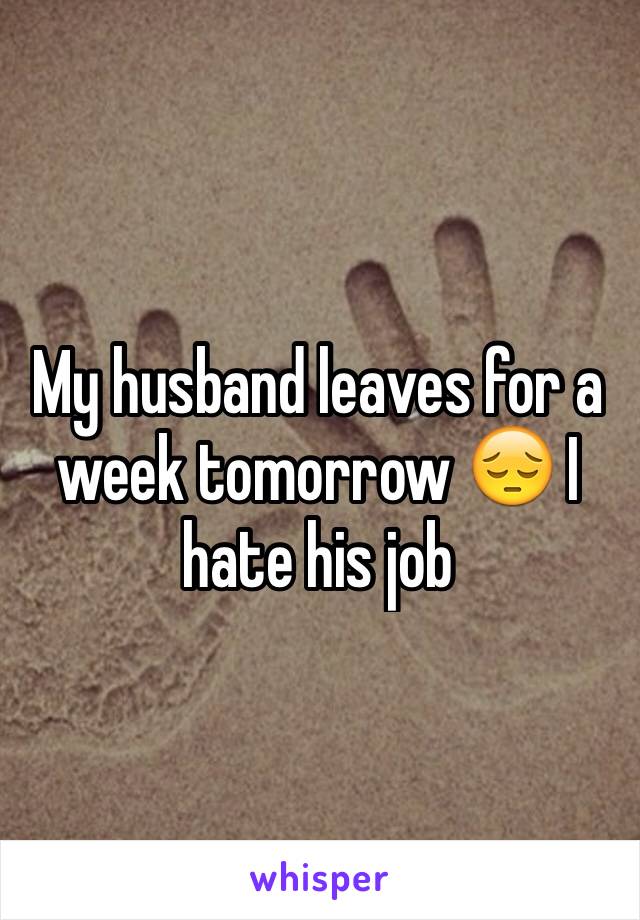My husband leaves for a week tomorrow 😔 I hate his job
