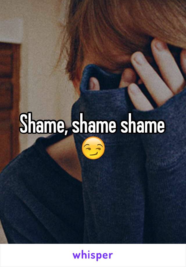Shame, shame shame 😏