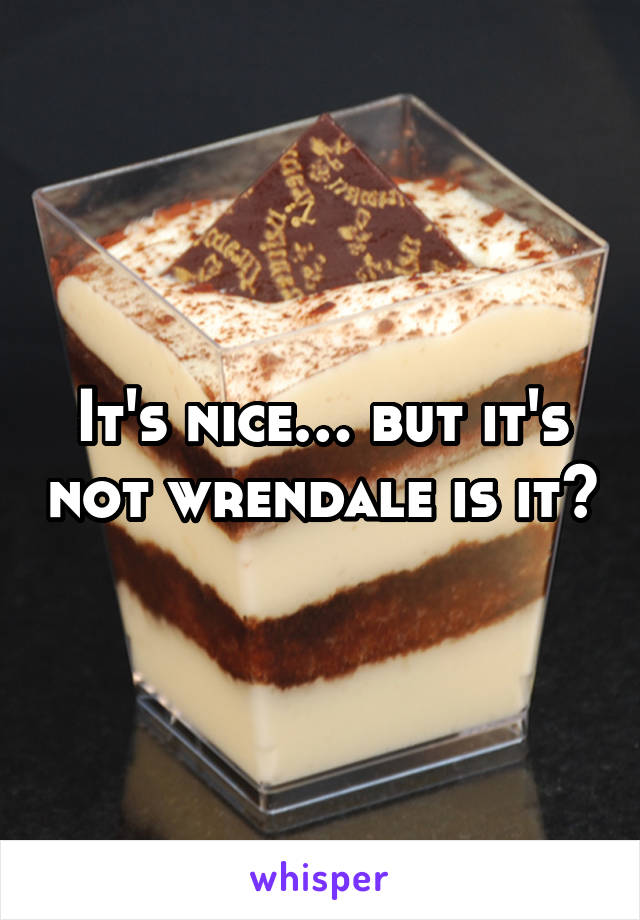 It's nice… but it's not wrendale is it?