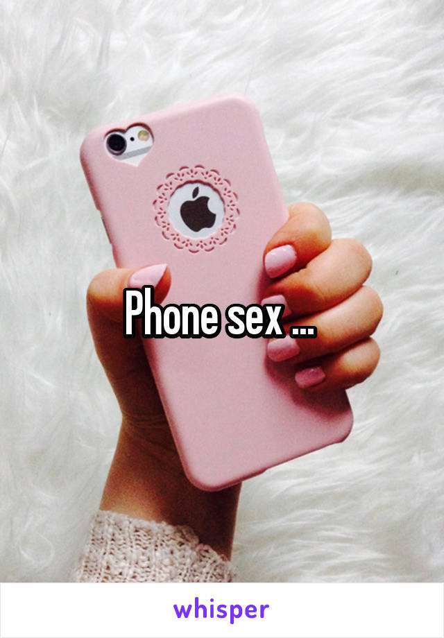 Phone sex ... 