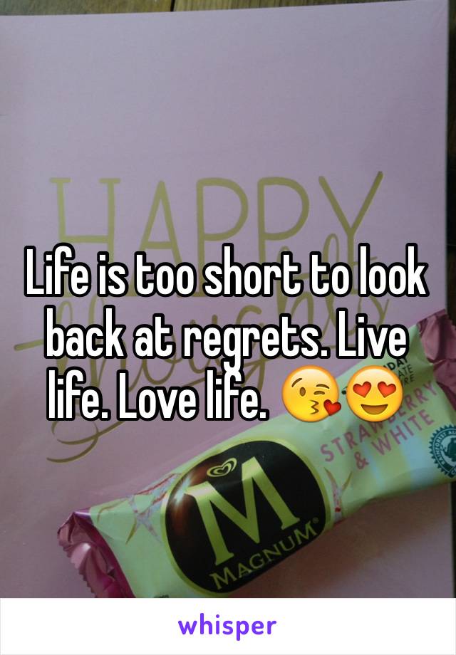 Life is too short to look back at regrets. Live life. Love life. 😘😍