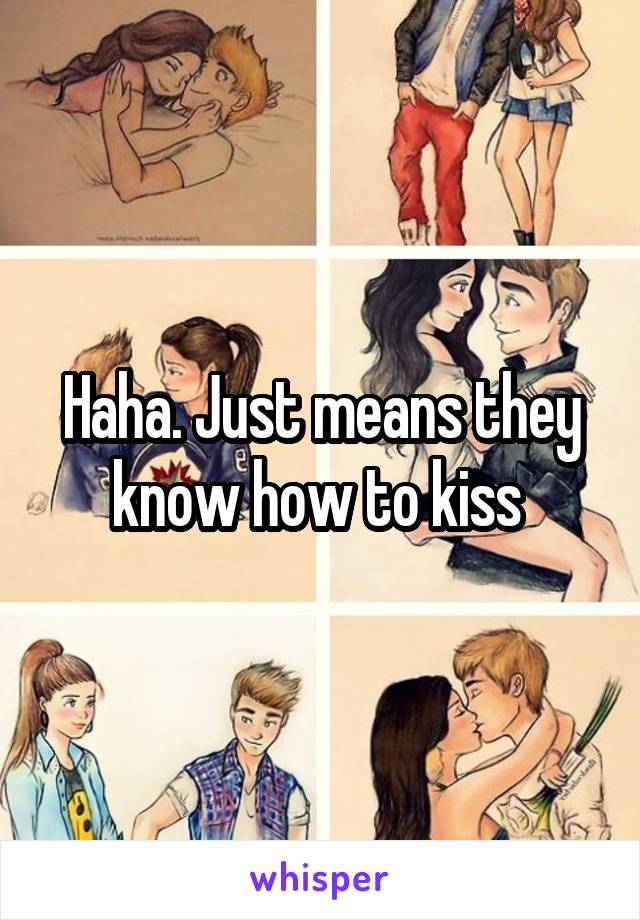 Haha. Just means they know how to kiss 