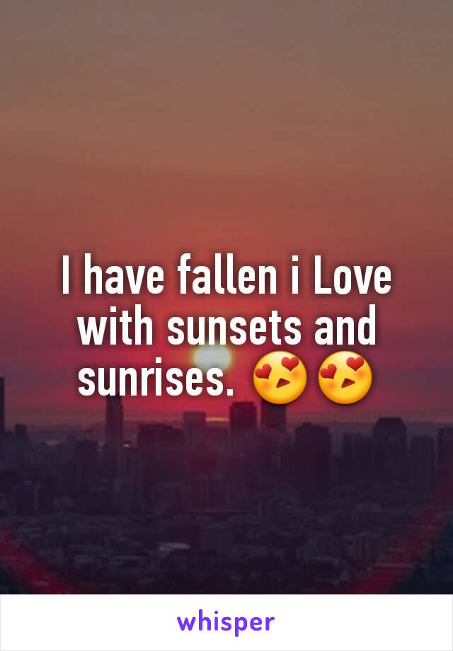 I have fallen i Love with sunsets and sunrises. 😍😍