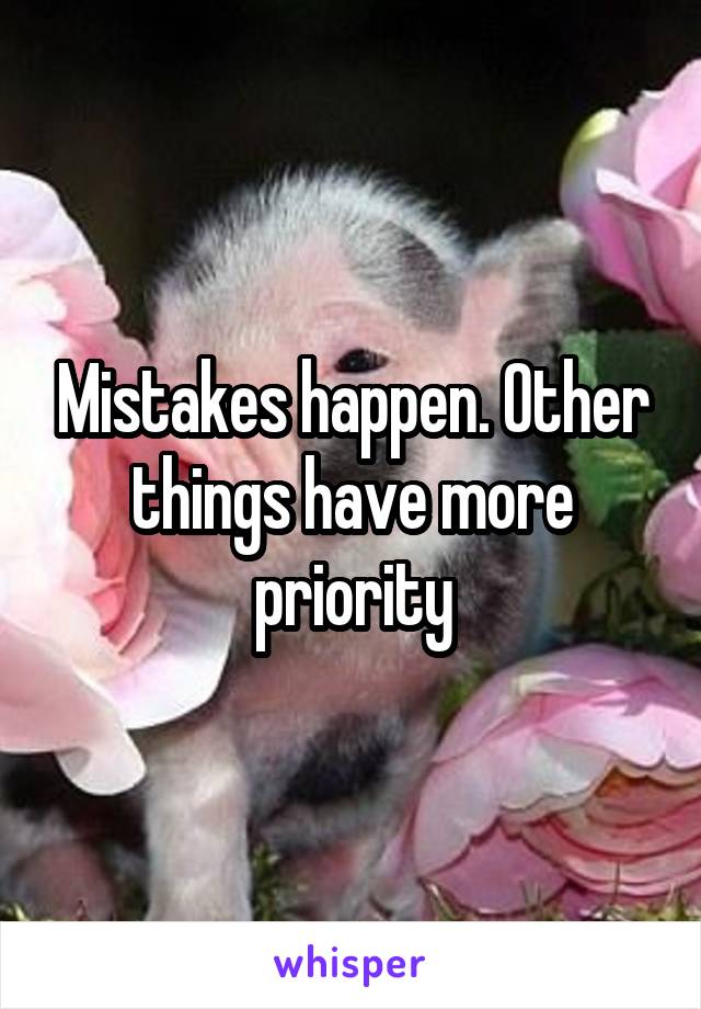 Mistakes happen. Other things have more priority