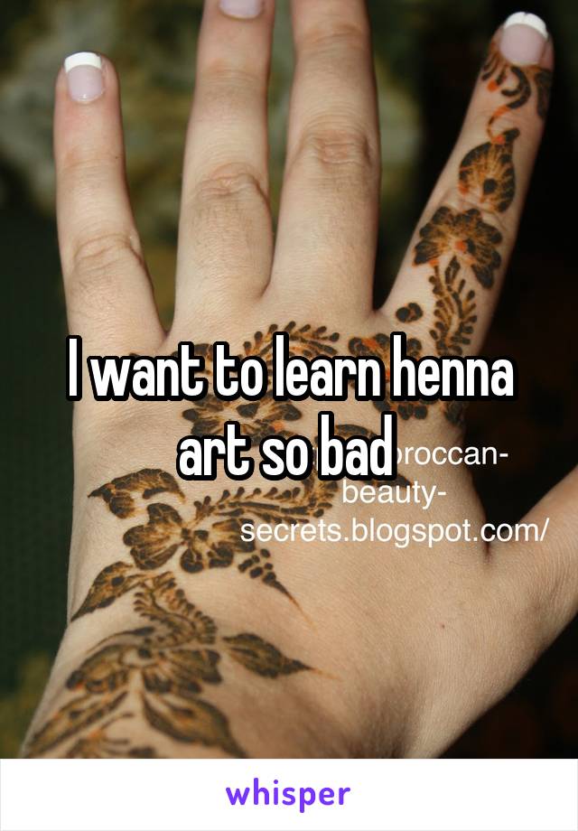 I want to learn henna art so bad 