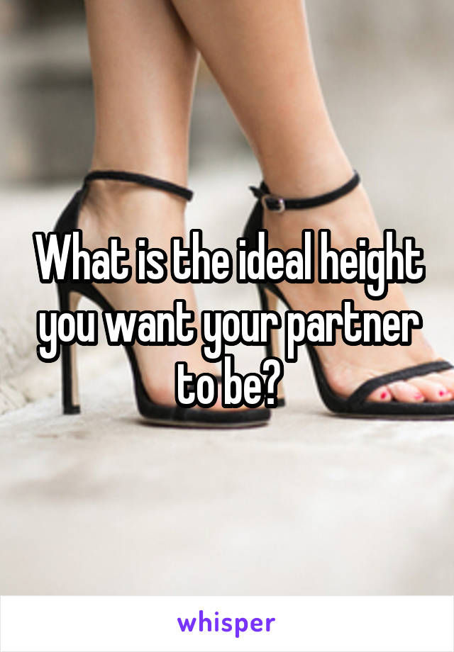 What is the ideal height you want your partner to be?