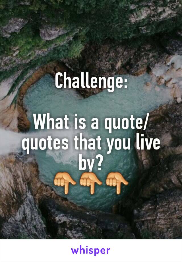 Challenge:

What is a quote/quotes that you live by?
👇👇👇
