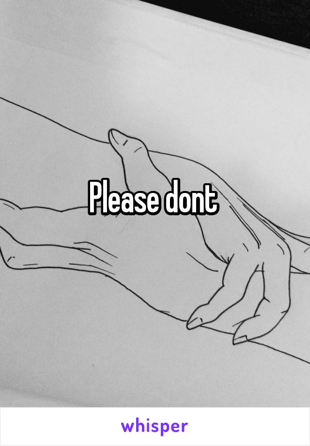 Please dont 
