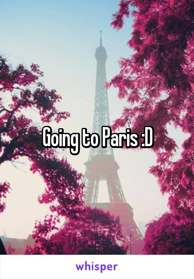 Going to Paris :D