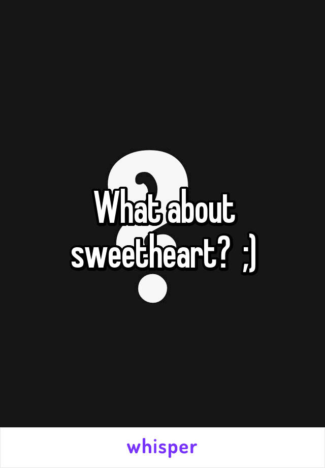 What about sweetheart?  ;)