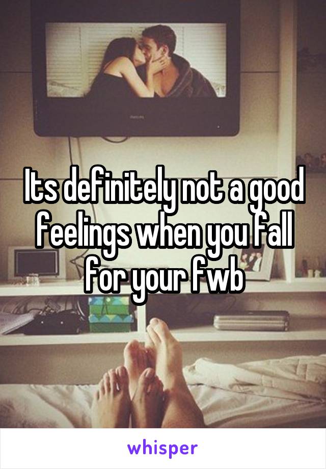 Its definitely not a good feelings when you fall for your fwb