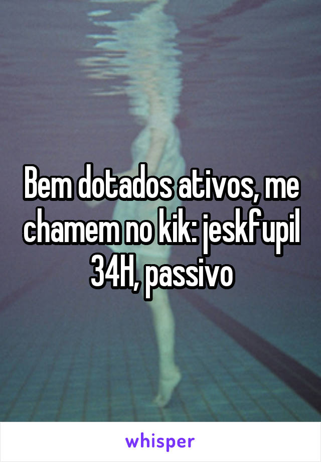 Bem dotados ativos, me chamem no kik: jeskfupil
34H, passivo