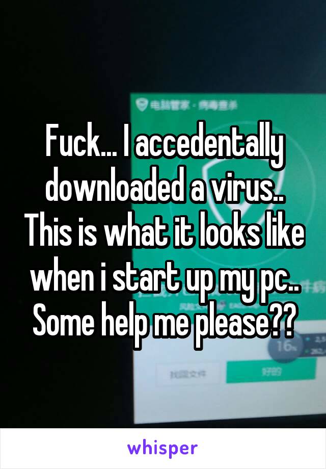 Fuck... I accedentally downloaded a virus.. This is what it looks like when i start up my pc.. Some help me please??
