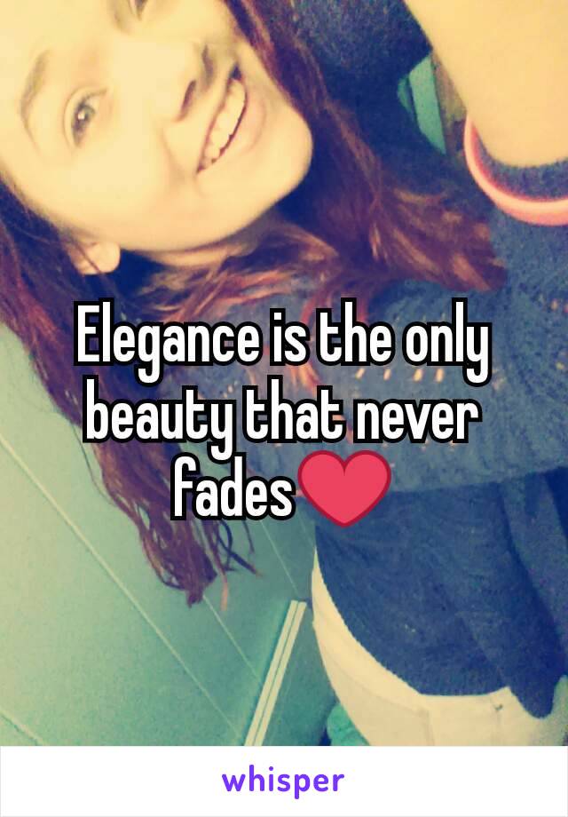 Elegance is the only beauty that never fades❤