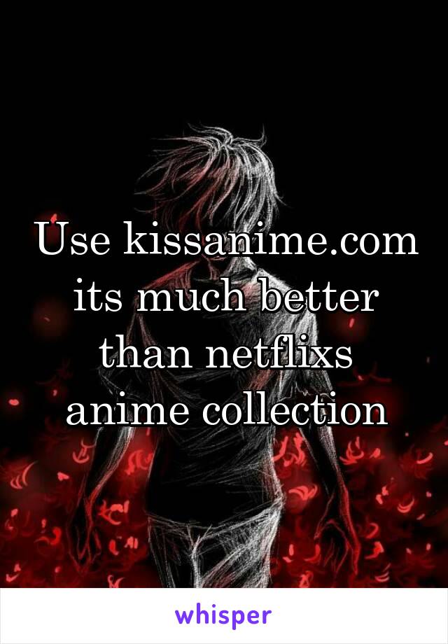 Use kissanime.com its much better than netflixs anime collection