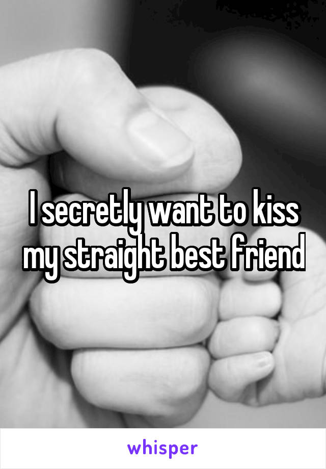 I secretly want to kiss my straight best friend