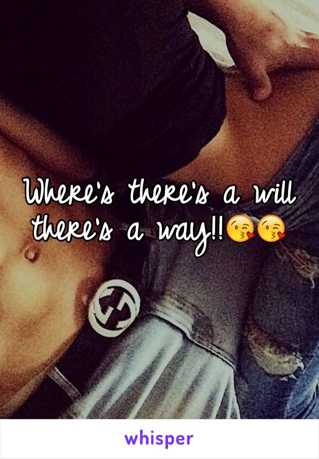 Where's there's a will there's a way!!😘😘