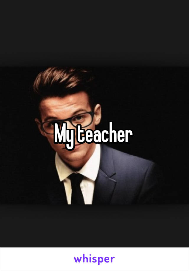 My teacher 