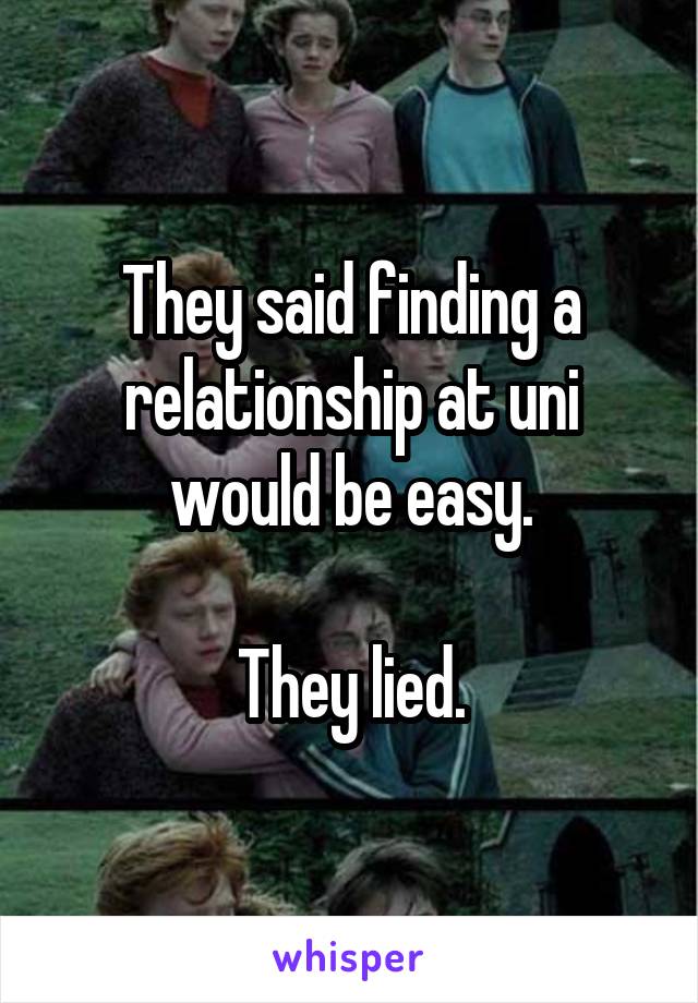 They said finding a relationship at uni would be easy.

They lied.
