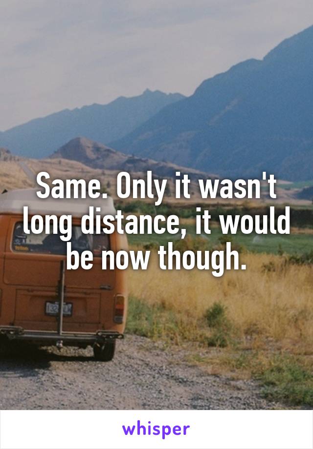 Same. Only it wasn't long distance, it would be now though.