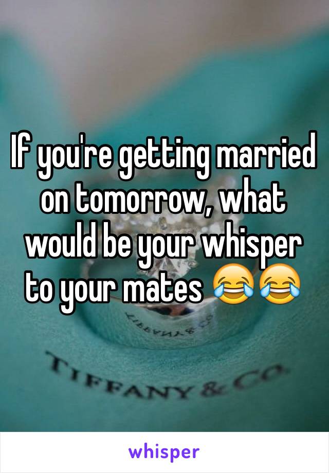 If you're getting married on tomorrow, what would be your whisper to your mates 😂😂