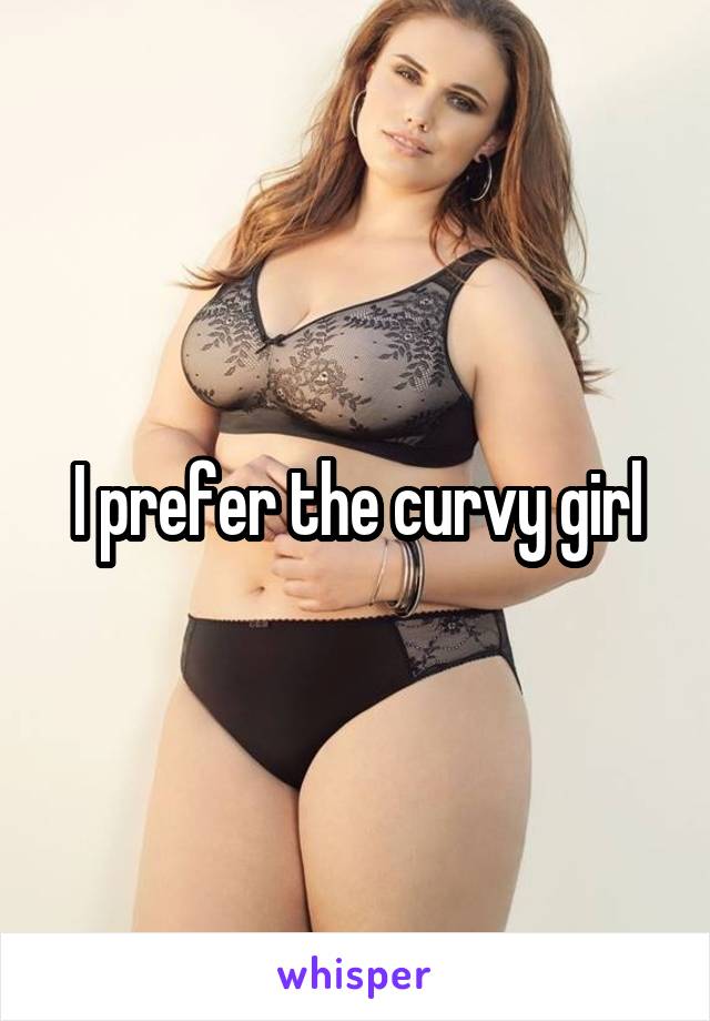 I prefer the curvy girl