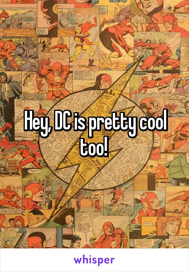Hey, DC is pretty cool too! 
