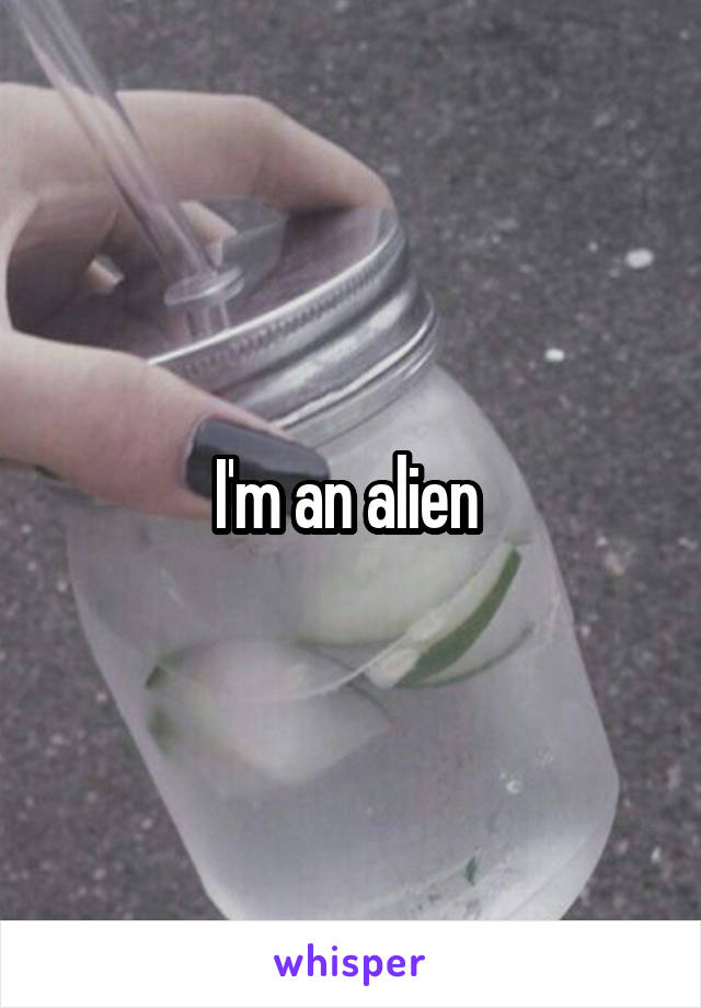 I'm an alien 