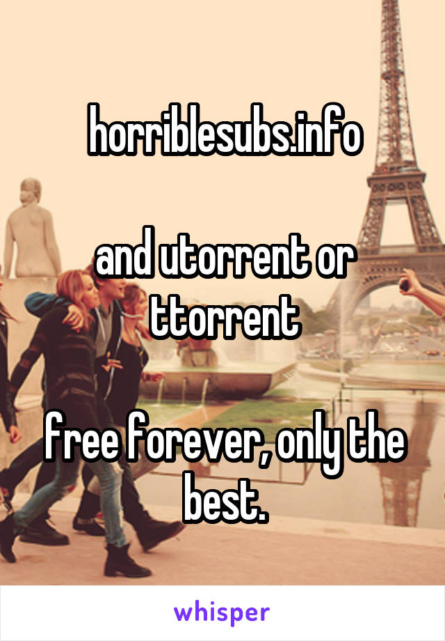 horriblesubs.info

and utorrent or ttorrent

free forever, only the best.