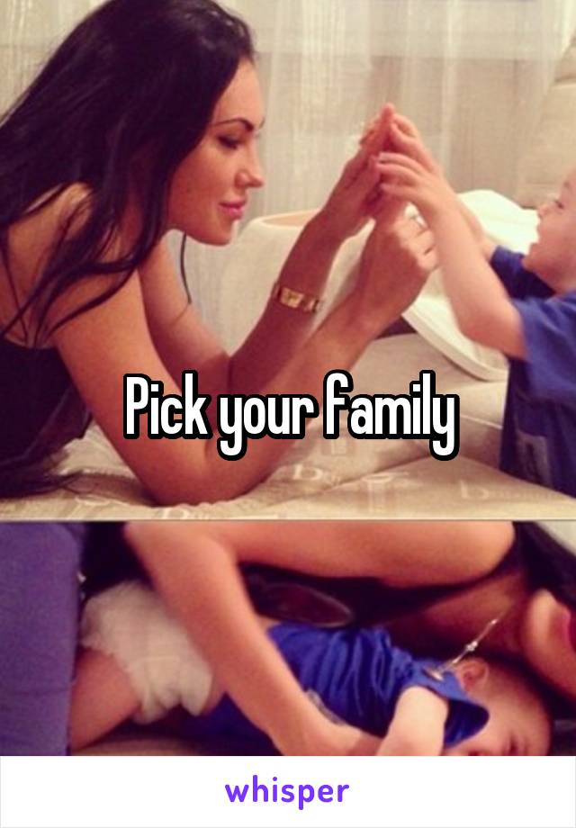 Pick your family
