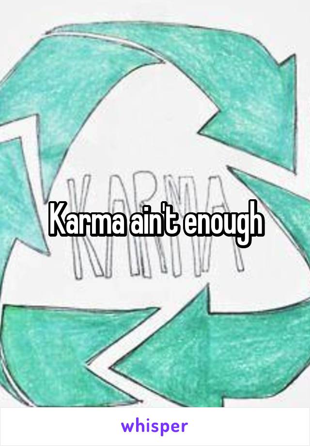 Karma ain't enough