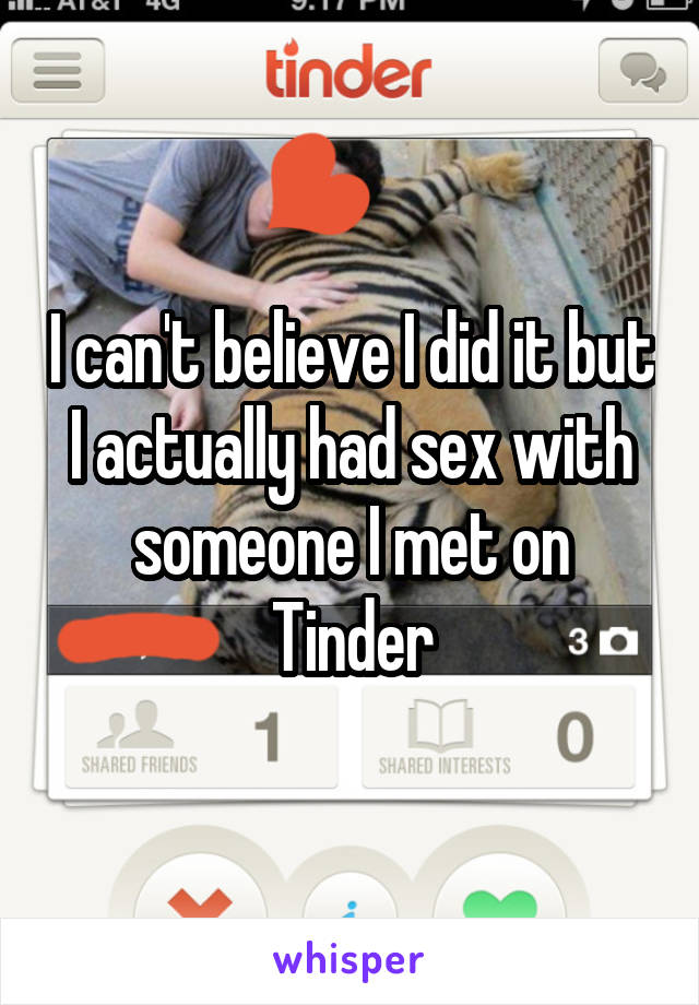 I can't believe I did it but I actually had sex with someone I met on Tinder