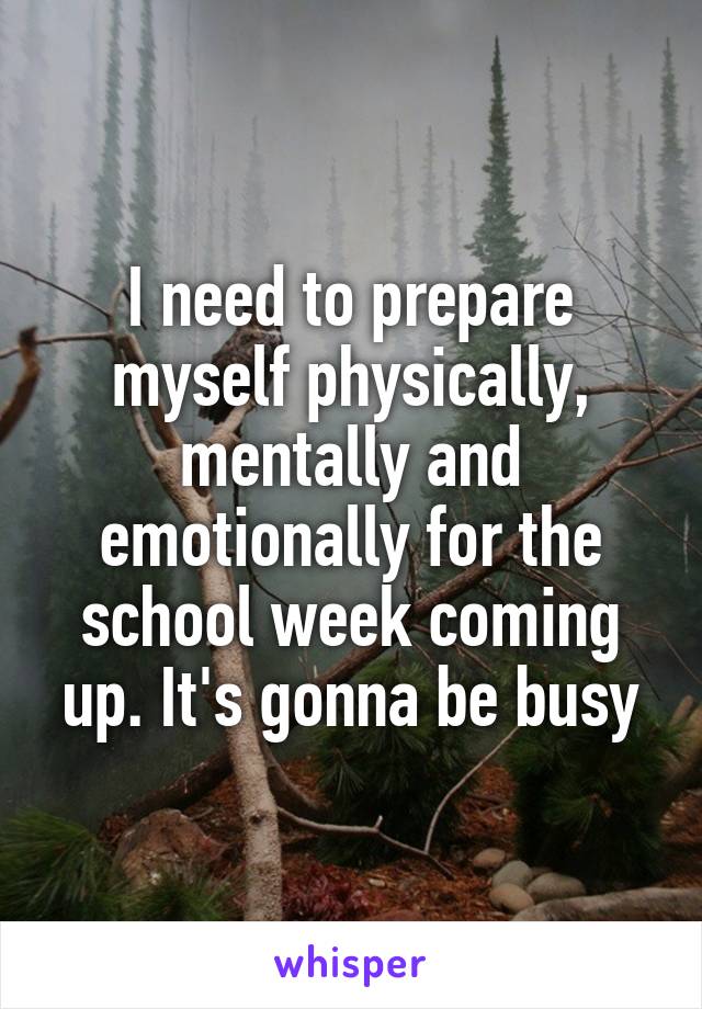 I need to prepare myself physically, mentally and emotionally for the school week coming up. It's gonna be busy