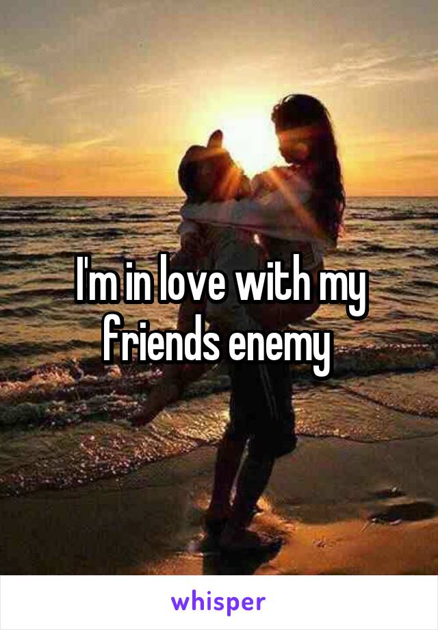 I'm in love with my friends enemy 