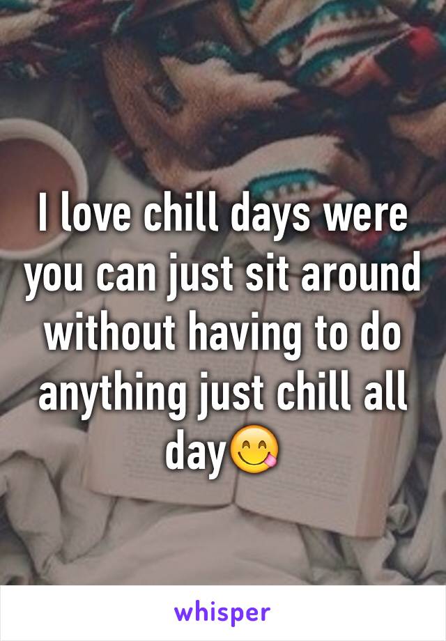 I love chill days were you can just sit around without having to do anything just chill all day😋