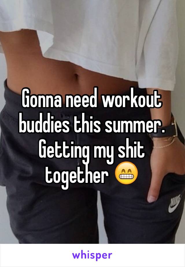 Gonna need workout buddies this summer. Getting my shit together 😁