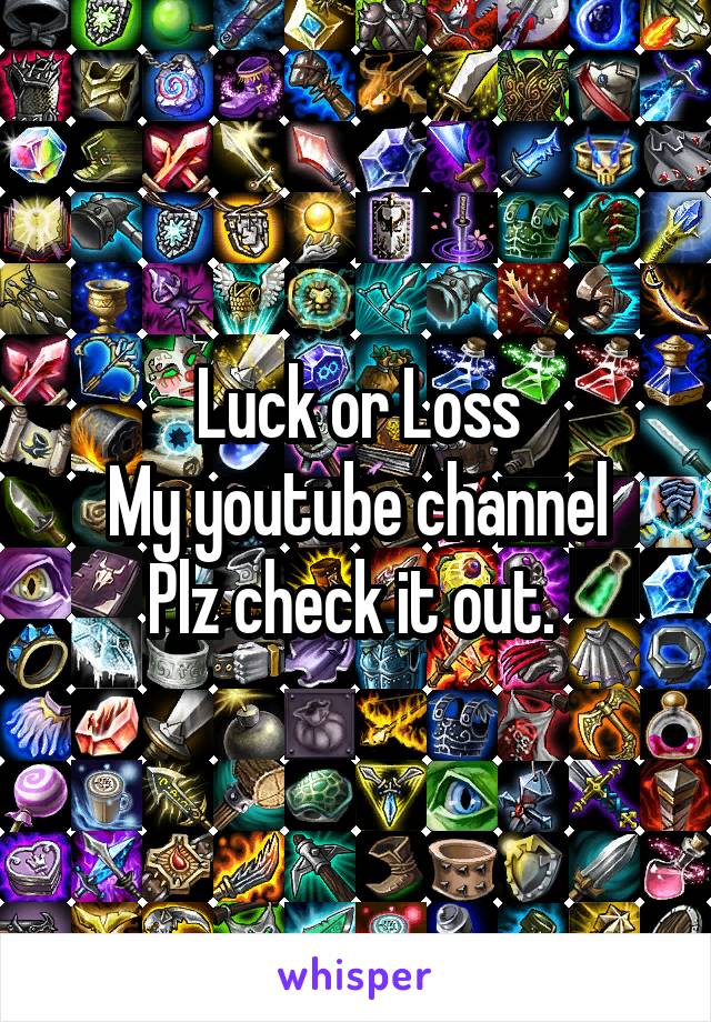 Luck or Loss
My youtube channel
Plz check it out. 