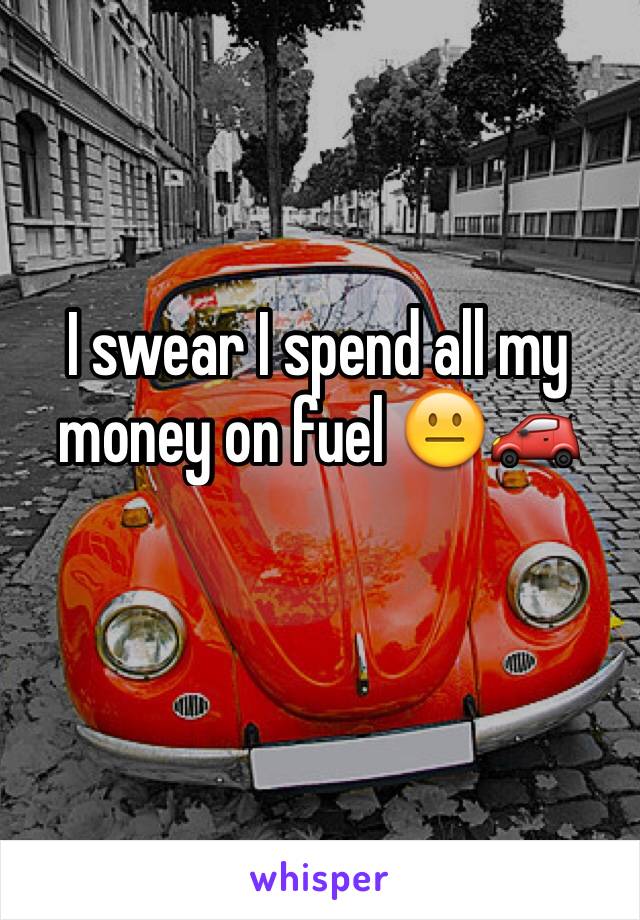 I swear I spend all my money on fuel 😐🚗