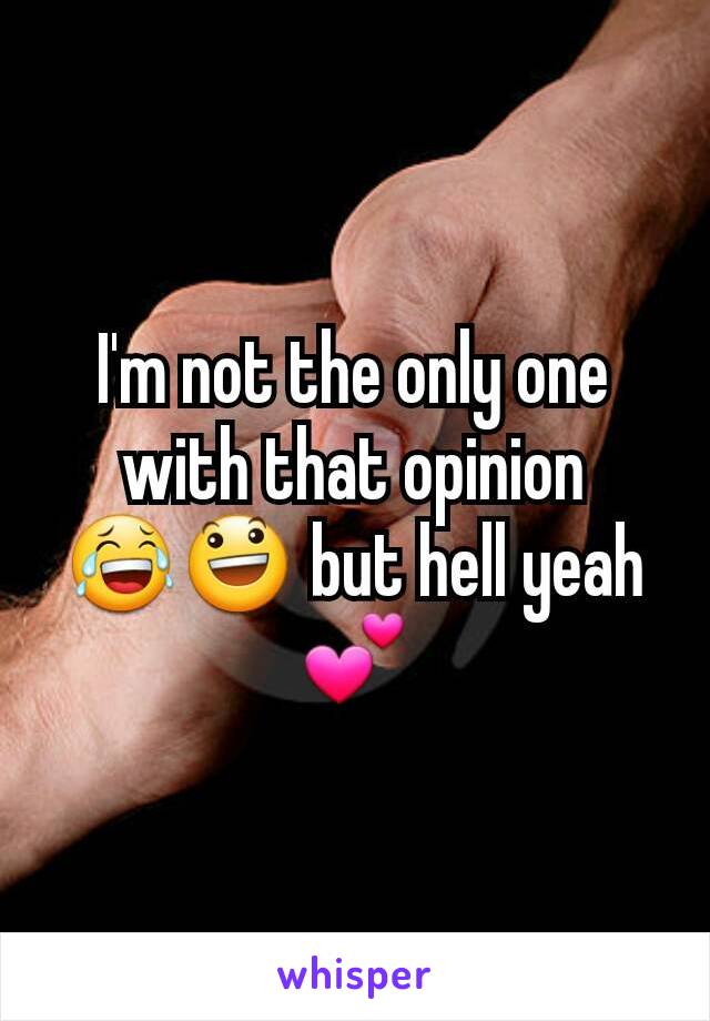 I'm not the only one with that opinion 😂😃 but hell yeah 💕