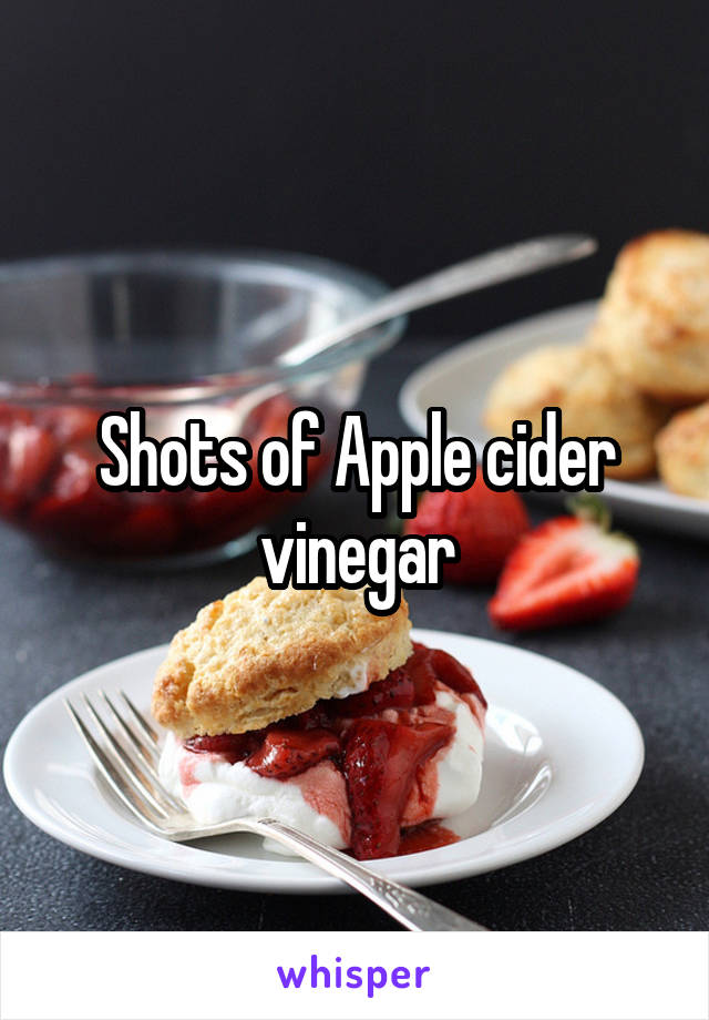 Shots of Apple cider vinegar