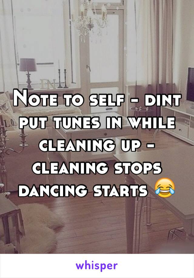 Note to self - dint put tunes in while cleaning up - cleaning stops dancing starts 😂